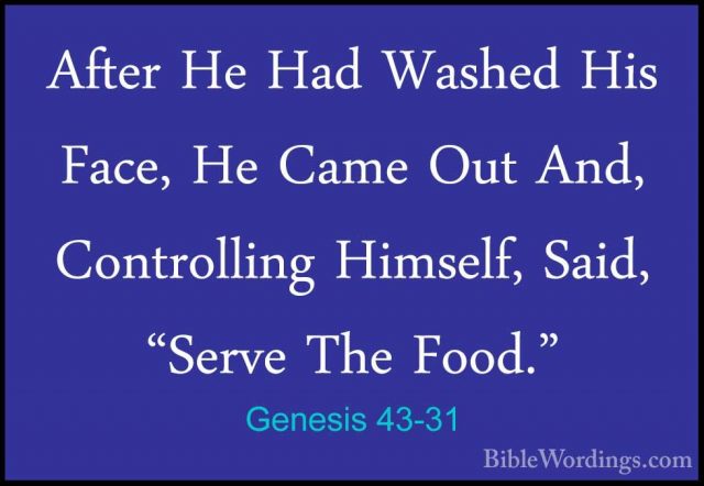 Genesis 43-31 - After He Had Washed His Face, He Came Out And, CoAfter He Had Washed His Face, He Came Out And, Controlling Himself, Said, "Serve The Food." 