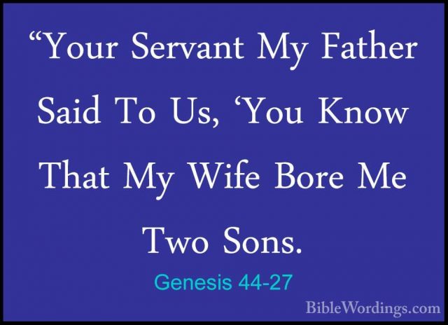 Genesis 44-27 - "Your Servant My Father Said To Us, 'You Know Tha"Your Servant My Father Said To Us, 'You Know That My Wife Bore Me Two Sons. 