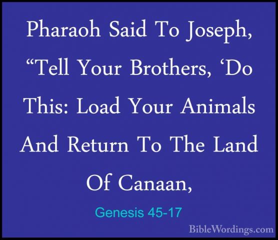 Genesis 45-17 - Pharaoh Said To Joseph, "Tell Your Brothers, 'DoPharaoh Said To Joseph, "Tell Your Brothers, 'Do This: Load Your Animals And Return To The Land Of Canaan, 
