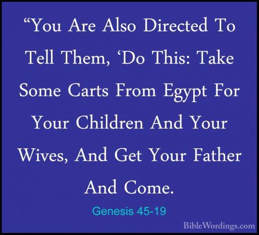 Genesis 45-19 - "You Are Also Directed To Tell Them, 'Do This: Ta"You Are Also Directed To Tell Them, 'Do This: Take Some Carts From Egypt For Your Children And Your Wives, And Get Your Father And Come. 