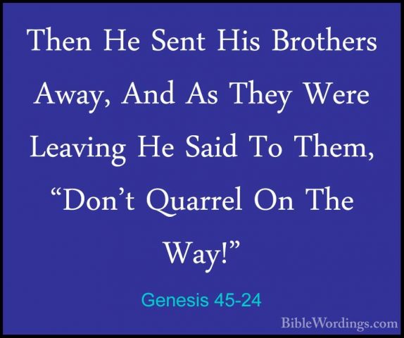 Genesis 45-24 - Then He Sent His Brothers Away, And As They WereThen He Sent His Brothers Away, And As They Were Leaving He Said To Them, "Don't Quarrel On The Way!" 