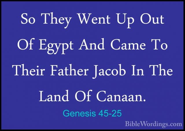 Genesis 45-25 - So They Went Up Out Of Egypt And Came To Their FaSo They Went Up Out Of Egypt And Came To Their Father Jacob In The Land Of Canaan. 