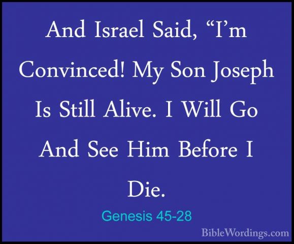 Genesis 45-28 - And Israel Said, "I'm Convinced! My Son Joseph IsAnd Israel Said, "I'm Convinced! My Son Joseph Is Still Alive. I Will Go And See Him Before I Die.