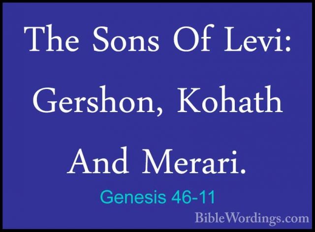 Genesis 46-11 - The Sons Of Levi: Gershon, Kohath And Merari.The Sons Of Levi: Gershon, Kohath And Merari. 