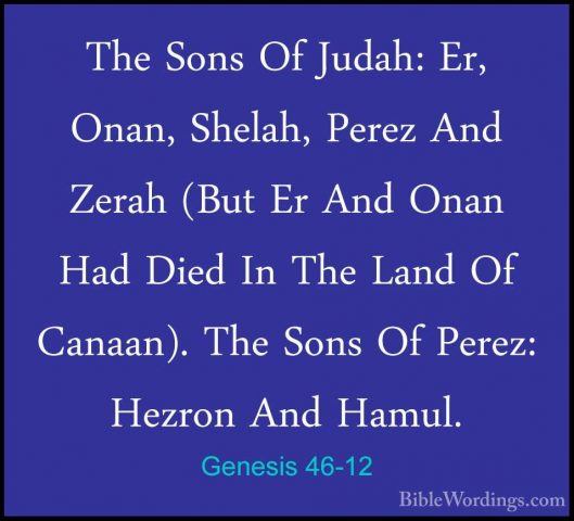 Genesis 46-12 - The Sons Of Judah: Er, Onan, Shelah, Perez And ZeThe Sons Of Judah: Er, Onan, Shelah, Perez And Zerah (But Er And Onan Had Died In The Land Of Canaan). The Sons Of Perez: Hezron And Hamul. 