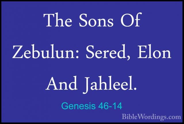Genesis 46-14 - The Sons Of Zebulun: Sered, Elon And Jahleel.The Sons Of Zebulun: Sered, Elon And Jahleel. 