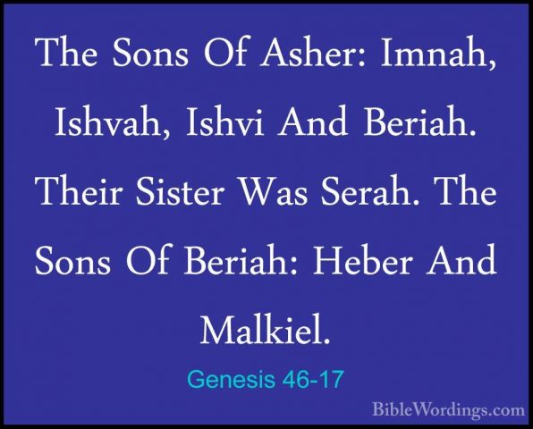 Genesis 46-17 - The Sons Of Asher: Imnah, Ishvah, Ishvi And BeriaThe Sons Of Asher: Imnah, Ishvah, Ishvi And Beriah. Their Sister Was Serah. The Sons Of Beriah: Heber And Malkiel. 