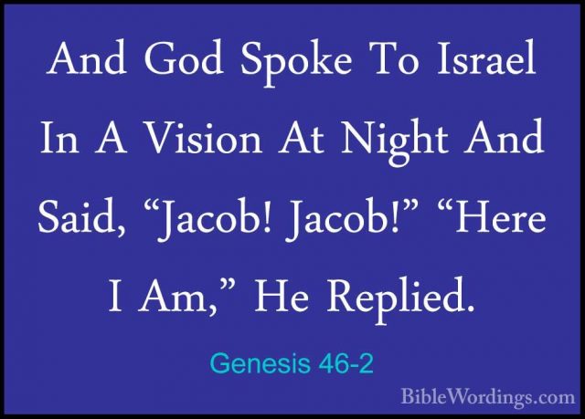 Genesis 46-2 - And God Spoke To Israel In A Vision At Night And SAnd God Spoke To Israel In A Vision At Night And Said, "Jacob! Jacob!" "Here I Am," He Replied. 