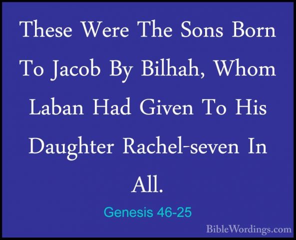 Genesis 46-25 - These Were The Sons Born To Jacob By Bilhah, WhomThese Were The Sons Born To Jacob By Bilhah, Whom Laban Had Given To His Daughter Rachel-seven In All. 