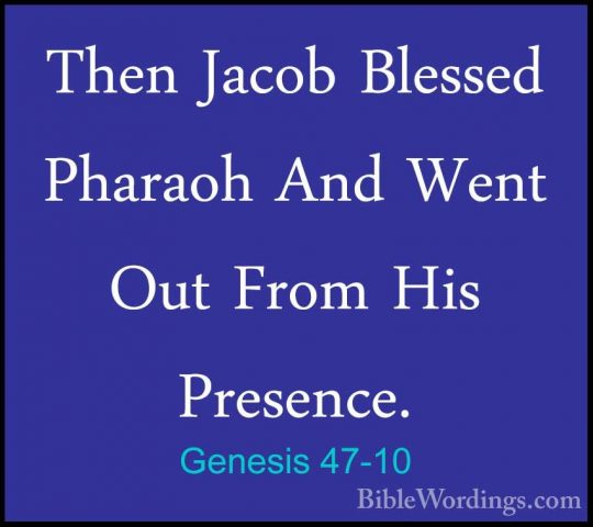 Genesis 47-10 - Then Jacob Blessed Pharaoh And Went Out From HisThen Jacob Blessed Pharaoh And Went Out From His Presence. 