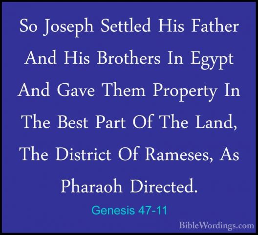 Genesis 47-11 - So Joseph Settled His Father And His Brothers InSo Joseph Settled His Father And His Brothers In Egypt And Gave Them Property In The Best Part Of The Land, The District Of Rameses, As Pharaoh Directed. 