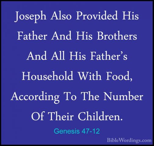 Genesis 47-12 - Joseph Also Provided His Father And His BrothersJoseph Also Provided His Father And His Brothers And All His Father's Household With Food, According To The Number Of Their Children. 