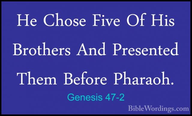 Genesis 47-2 - He Chose Five Of His Brothers And Presented Them BHe Chose Five Of His Brothers And Presented Them Before Pharaoh. 
