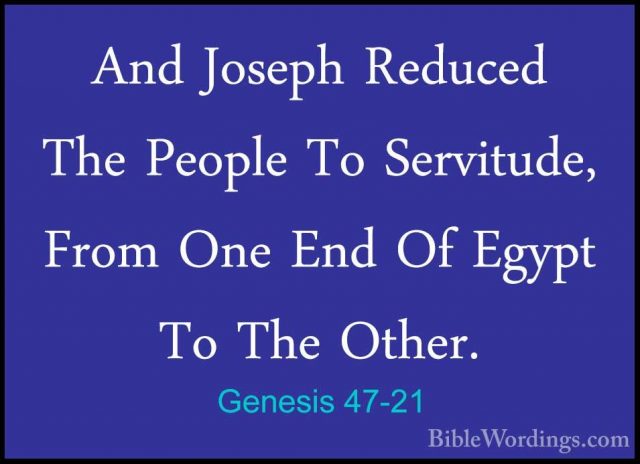 Genesis 47-21 - And Joseph Reduced The People To Servitude, FromAnd Joseph Reduced The People To Servitude, From One End Of Egypt To The Other. 