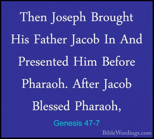 Genesis 47-7 - Then Joseph Brought His Father Jacob In And PresenThen Joseph Brought His Father Jacob In And Presented Him Before Pharaoh. After Jacob Blessed Pharaoh, 