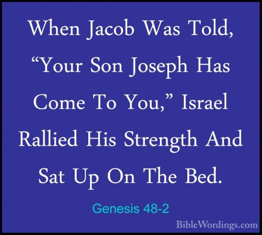 Genesis 48-2 - When Jacob Was Told, "Your Son Joseph Has Come ToWhen Jacob Was Told, "Your Son Joseph Has Come To You," Israel Rallied His Strength And Sat Up On The Bed. 
