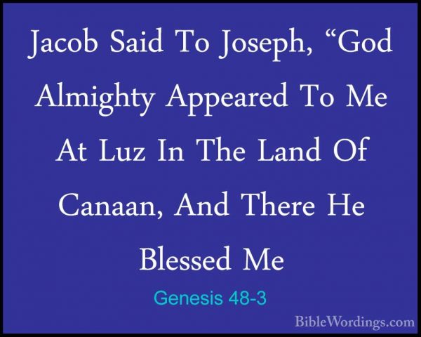 Genesis 48-3 - Jacob Said To Joseph, "God Almighty Appeared To MeJacob Said To Joseph, "God Almighty Appeared To Me At Luz In The Land Of Canaan, And There He Blessed Me 
