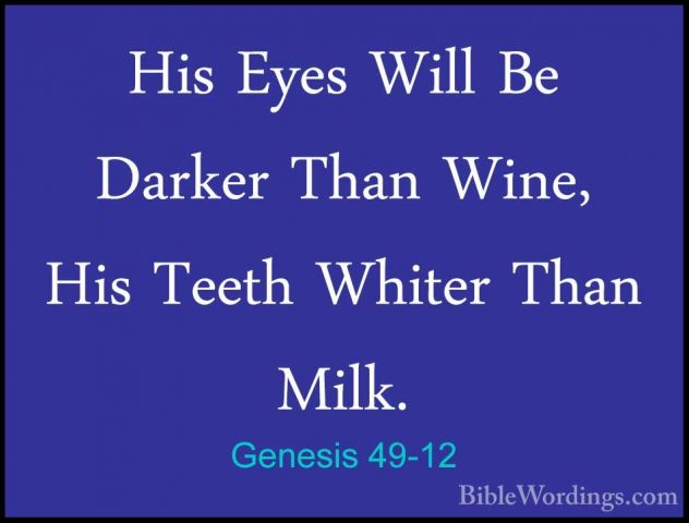 Genesis 49-12 - His Eyes Will Be Darker Than Wine, His Teeth WhitHis Eyes Will Be Darker Than Wine, His Teeth Whiter Than Milk. 