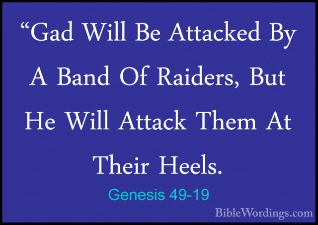 Genesis 49-19 - "Gad Will Be Attacked By A Band Of Raiders, But H"Gad Will Be Attacked By A Band Of Raiders, But He Will Attack Them At Their Heels. 
