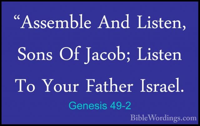 Genesis 49-2 - "Assemble And Listen, Sons Of Jacob; Listen To You"Assemble And Listen, Sons Of Jacob; Listen To Your Father Israel. 