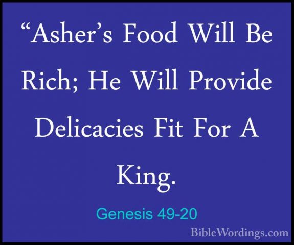 Genesis 49-20 - "Asher's Food Will Be Rich; He Will Provide Delic"Asher's Food Will Be Rich; He Will Provide Delicacies Fit For A King. 