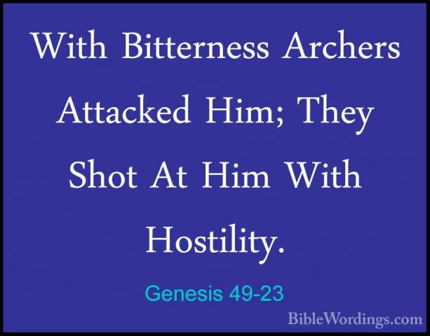 Genesis 49-23 - With Bitterness Archers Attacked Him; They Shot AWith Bitterness Archers Attacked Him; They Shot At Him With Hostility. 