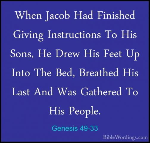 Genesis 49-33 - When Jacob Had Finished Giving Instructions To HiWhen Jacob Had Finished Giving Instructions To His Sons, He Drew His Feet Up Into The Bed, Breathed His Last And Was Gathered To His People.