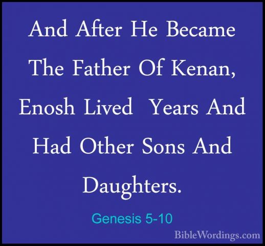 Genesis 5-10 - And After He Became The Father Of Kenan, Enosh LivAnd After He Became The Father Of Kenan, Enosh Lived  Years And Had Other Sons And Daughters. 