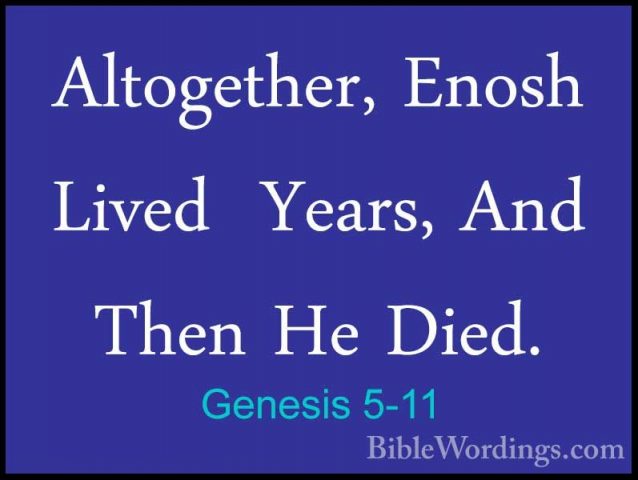 Genesis 5-11 - Altogether, Enosh Lived  Years, And Then He Died.Altogether, Enosh Lived  Years, And Then He Died. 