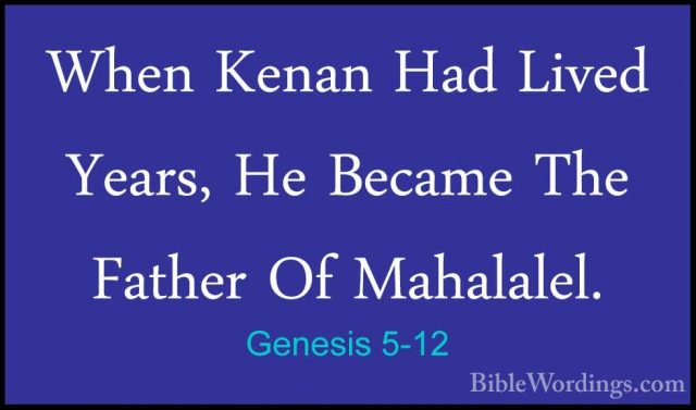 Genesis 5-12 - When Kenan Had Lived  Years, He Became The FatherWhen Kenan Had Lived  Years, He Became The Father Of Mahalalel. 