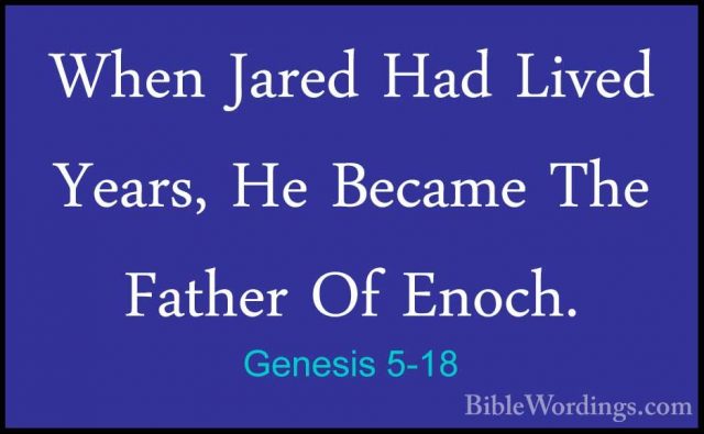 Genesis 5-18 - When Jared Had Lived  Years, He Became The FatherWhen Jared Had Lived  Years, He Became The Father Of Enoch. 