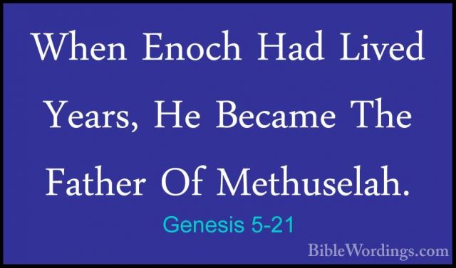 Genesis 5-21 - When Enoch Had Lived  Years, He Became The FatherWhen Enoch Had Lived  Years, He Became The Father Of Methuselah. 