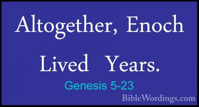 Genesis 5-23 - Altogether, Enoch Lived  Years.Altogether, Enoch Lived  Years. 