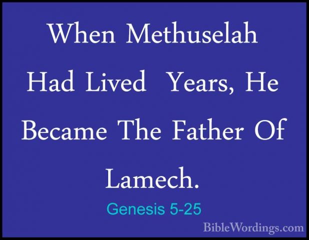 Genesis 5-25 - When Methuselah Had Lived  Years, He Became The FaWhen Methuselah Had Lived  Years, He Became The Father Of Lamech. 