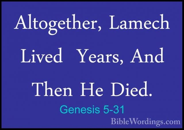 Genesis 5-31 - Altogether, Lamech Lived  Years, And Then He Died.Altogether, Lamech Lived  Years, And Then He Died. 