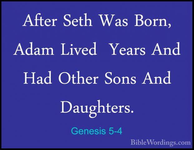 Genesis 5-4 - After Seth Was Born, Adam Lived  Years And Had OtheAfter Seth Was Born, Adam Lived  Years And Had Other Sons And Daughters. 