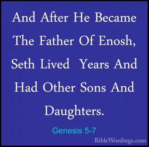 Genesis 5-7 - And After He Became The Father Of Enosh, Seth LivedAnd After He Became The Father Of Enosh, Seth Lived  Years And Had Other Sons And Daughters. 