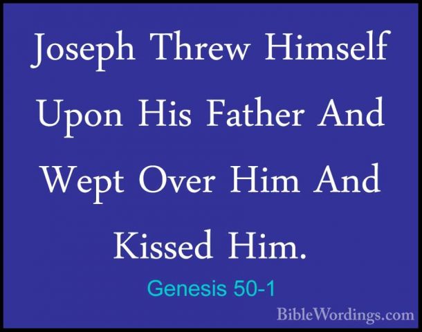 Genesis 50-1 - Joseph Threw Himself Upon His Father And Wept OverJoseph Threw Himself Upon His Father And Wept Over Him And Kissed Him. 