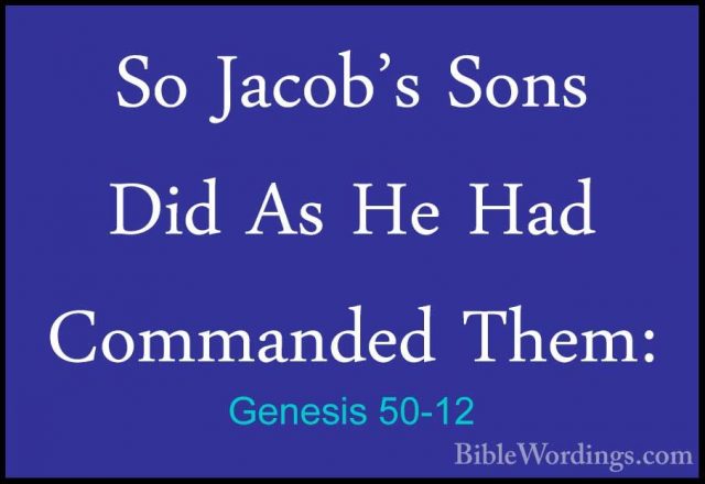 Genesis 50-12 - So Jacob's Sons Did As He Had Commanded Them:So Jacob's Sons Did As He Had Commanded Them: 