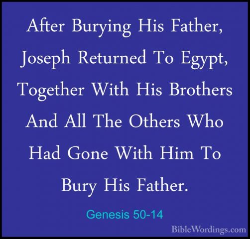 Genesis 50-14 - After Burying His Father, Joseph Returned To EgypAfter Burying His Father, Joseph Returned To Egypt, Together With His Brothers And All The Others Who Had Gone With Him To Bury His Father. 