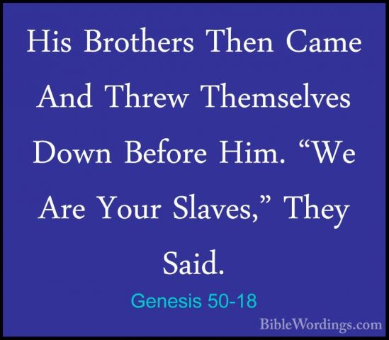 Genesis 50-18 - His Brothers Then Came And Threw Themselves DownHis Brothers Then Came And Threw Themselves Down Before Him. "We Are Your Slaves," They Said. 