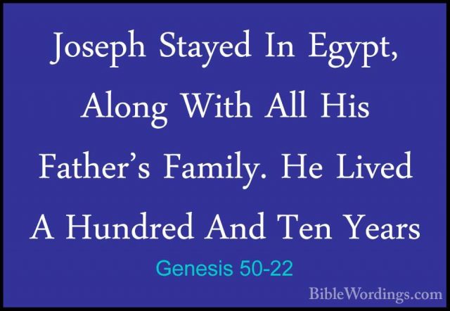Genesis 50-22 - Joseph Stayed In Egypt, Along With All His FatherJoseph Stayed In Egypt, Along With All His Father's Family. He Lived A Hundred And Ten Years 