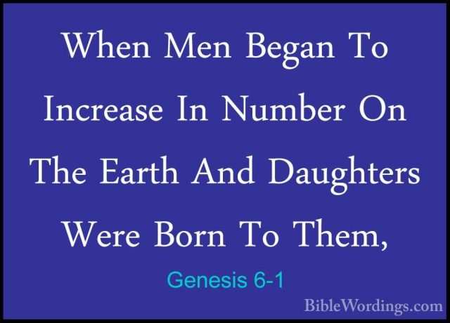 Genesis 6-1 - When Men Began To Increase In Number On The Earth AWhen Men Began To Increase In Number On The Earth And Daughters Were Born To Them, 