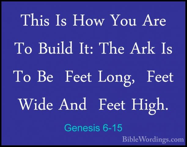 Genesis 6-15 - This Is How You Are To Build It: The Ark Is To BeThis Is How You Are To Build It: The Ark Is To Be  Feet Long,  Feet Wide And  Feet High. 