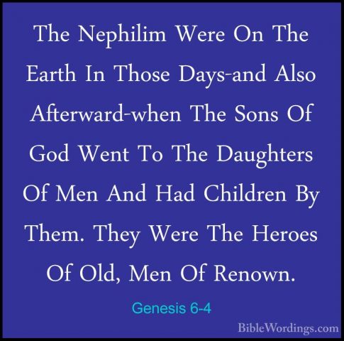 Genesis 6-4 - The Nephilim Were On The Earth In Those Days-and AlThe Nephilim Were On The Earth In Those Days-and Also Afterward-when The Sons Of God Went To The Daughters Of Men And Had Children By Them. They Were The Heroes Of Old, Men Of Renown. 