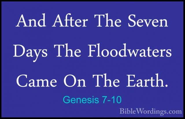 Genesis 7-10 - And After The Seven Days The Floodwaters Came On TAnd After The Seven Days The Floodwaters Came On The Earth. 
