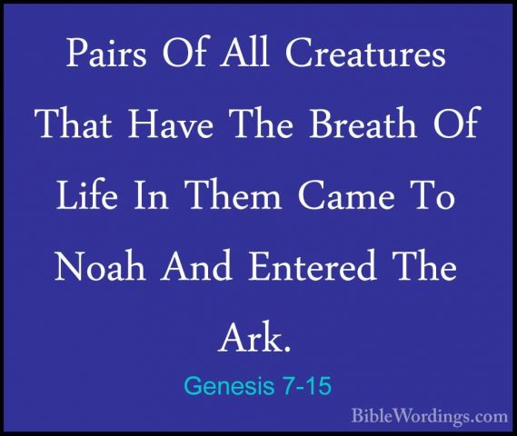 Genesis 7-15 - Pairs Of All Creatures That Have The Breath Of LifPairs Of All Creatures That Have The Breath Of Life In Them Came To Noah And Entered The Ark. 