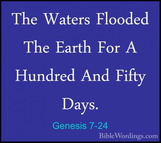 Genesis 7-24 - The Waters Flooded The Earth For A Hundred And FifThe Waters Flooded The Earth For A Hundred And Fifty Days.