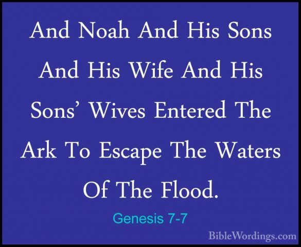 Genesis 7-7 - And Noah And His Sons And His Wife And His Sons' WiAnd Noah And His Sons And His Wife And His Sons' Wives Entered The Ark To Escape The Waters Of The Flood. 