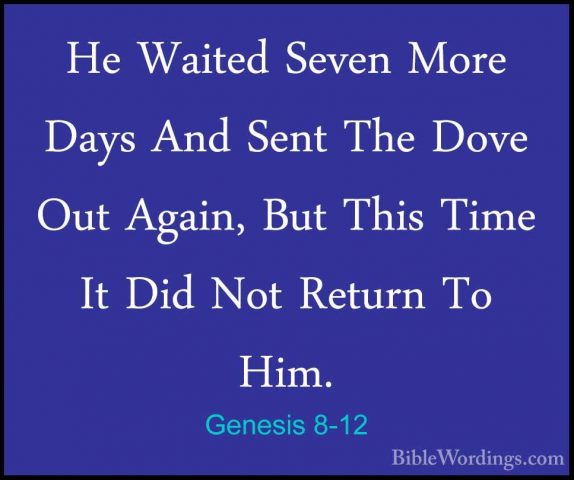 Genesis 8-12 - He Waited Seven More Days And Sent The Dove Out AgHe Waited Seven More Days And Sent The Dove Out Again, But This Time It Did Not Return To Him. 
